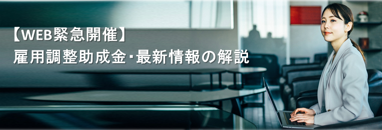 【WEB緊急開催】雇用調整助成金・最新情報の開設